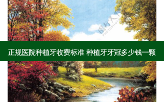 正规医院种植牙收费标准 种植牙牙冠多少钱一颗