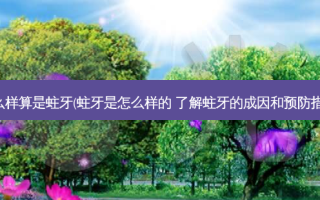 怎么样算是蛀牙(蛀牙是怎么样的 了解蛀牙的成因和预防措施)