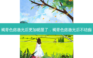 褐青色痣激光后更加明显了，褐青色痣激光后不结痂