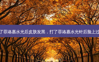 为什么打了菲洛嘉水光后皮肤发黑，打了菲洛嘉水光针后脸上过敏怎么办