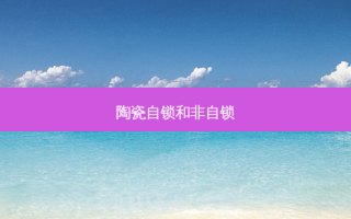 陶瓷自锁和非自锁