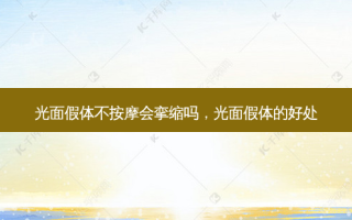 光面假体不 *** 会挛缩吗，光面假体的好处