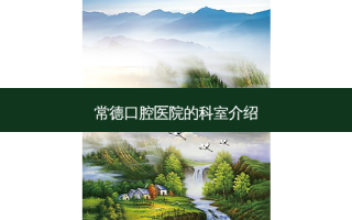 常德口腔医院的科室介绍