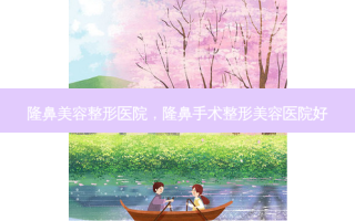 隆鼻美容整形医院，隆鼻手术整形美容医院好