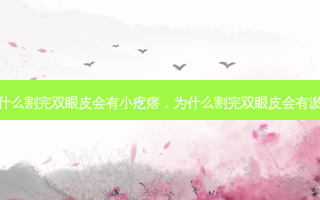 为什么割完双眼皮会有小疙瘩，为什么割完双眼皮会有淤血