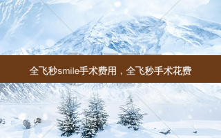 全飞秒 *** ile手术费用，全飞秒手术花费