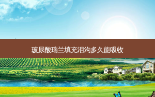 玻尿酸瑞兰填充泪沟多久能吸收