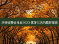 牙科收费价目表2023 拔牙三天的好菜谱