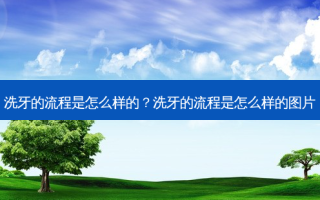 洗牙的流程是怎么样的？洗牙的流程是怎么样的图片