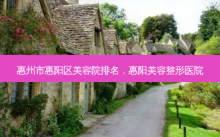 惠州市惠阳区美容院排名，惠阳美容整形医院