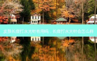 皮肤长痘打水光针有用吗，长痘打水光针会怎么样