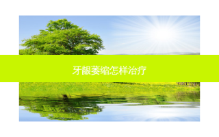 牙龈萎缩怎样