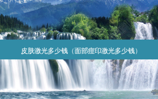 皮肤激光多少钱（面部痘印激光多少钱）