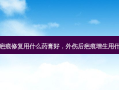 外伤疤痕修复用什么药膏好，外伤后疤痕增生用什么药
