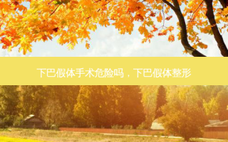 下巴假体手术危险吗，下巴假体整形