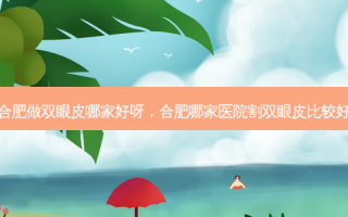 合肥做双眼皮哪家好呀，合肥哪家医院割双眼皮比较好