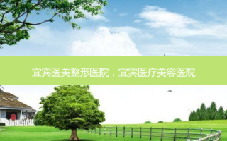 宜宾医美整形医院，宜宾医疗美容医院
