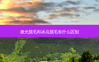 激光脱毛和冰点脱毛有什么区别