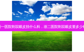 浙一医院割双眼皮挂什么科，浙二医院割双眼皮要多少钱